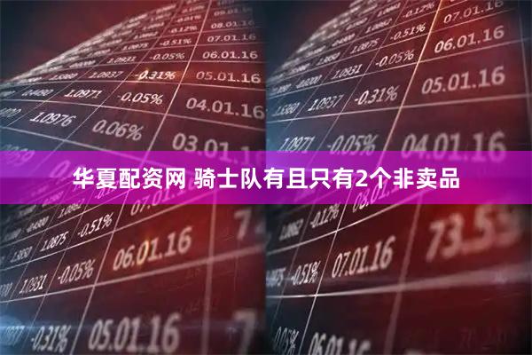 华夏配资网 骑士队有且只有2个非卖品